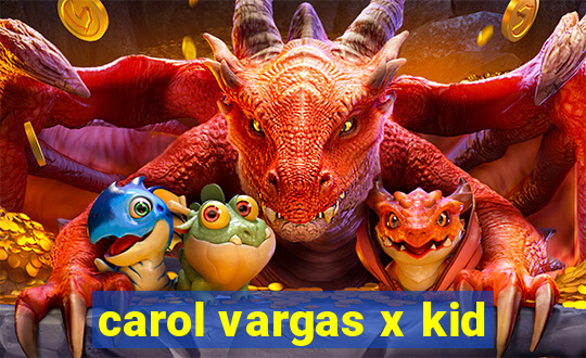 carol vargas x kid